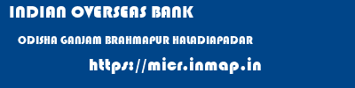 INDIAN OVERSEAS BANK  ODISHA GANJAM BRAHMAPUR HALADIAPADAR  micr code